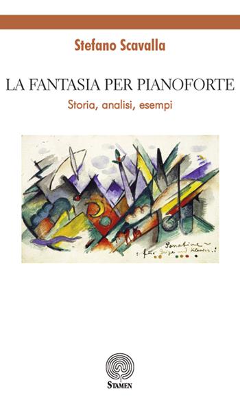 La fantasia per pianoforte. Storia, analisi, esempi - Stefano Scavalla - Libro Stamen 2019, Dissertazioni | Libraccio.it