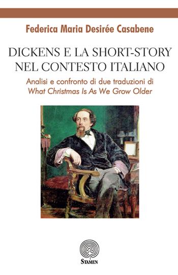 Dickens e la short-story nel contesto italiano. Analisi e confronto di due traduzioni di «What Christmas is as we grow older» - Federica Maria Desirée Casabene - Libro Stamen 2019, Dissertazioni | Libraccio.it