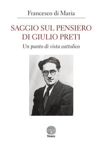 Saggio sul pensiero di Giulio Preti. Un punto di vista cattolico - Francesco Di Maria - Libro Stamen 2019, Filosofia | Libraccio.it