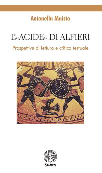 L' «Agide» di Alfieri. Prospettive di lettura e critica testuale - Antonella Maisto - Libro Stamen 2019, Dissertazioni | Libraccio.it