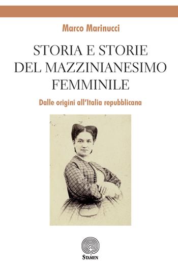 Storia e storie del mazzinianesimo femminile. Dalle origini all'Italia repubblicana - Marco Marinucci - Libro Stamen 2019, Dissertazioni | Libraccio.it