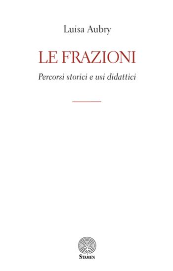 Le frazioni. Percorsi storici e usi didattici - Luisa Aubry - Libro Stamen 2025, Dissertazioni | Libraccio.it
