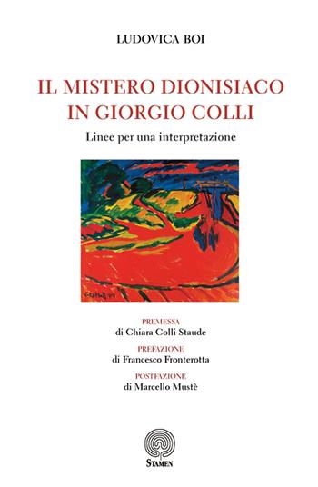 Il mistero dionisiaco in Giorgio Colli. Linee per una interpretazione - Ludovica Boi - Libro Stamen 2020, Studi | Libraccio.it