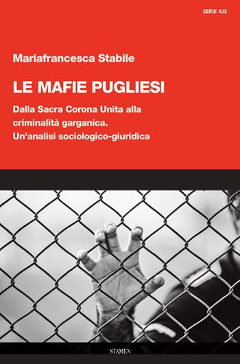 Le mafie pugliesi. Dalla Sacra Corona Unita alla criminalità garganica. Un'analisi sociologico-giuridica - Mariafrancesca Stabile - Libro Stamen 2020, Dissertazioni | Libraccio.it