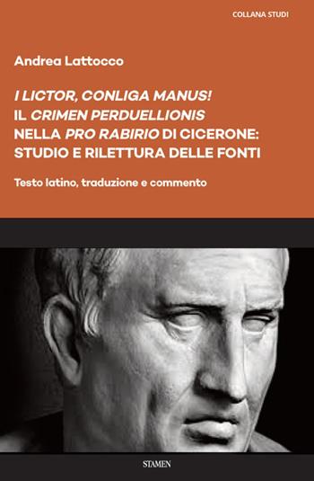 «I lictor, conliga manus!». Il «crimen perduellionis» nella «Pro Rabirio» di Cicerone: studio e rilettura delle fonti. Testo latino, traduzione e commento - Andrea Lattocco - Libro Stamen 2021, Studi | Libraccio.it