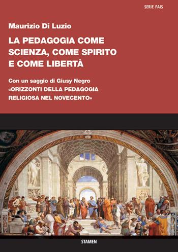 La pedagogia come scienza, come spirito e come libertà. Con un saggio di Giusy Negro: «Orizzonti della pedagogia religiosa nel Novecento» - Maurizio Di Luzio - Libro Stamen 2021, Dissertazioni | Libraccio.it