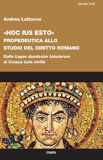 «Hoc ius esto». Propedeutica allo studio del diritto romano. Dalle «Leges duodecim tabularum» al «Corpus iuris civilis» - Andrea Lattocco - Libro Stamen 2022, Studi | Libraccio.it