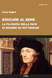 Educare al bene. La filosofia della pace di Erasmo da Rotterdam