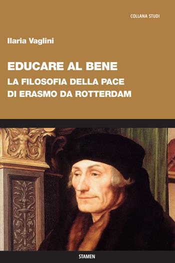 Educare al bene. La filosofia della pace di Erasmo da Rotterdam - Ilaria Vaglini - Libro Stamen 2022, Studi | Libraccio.it