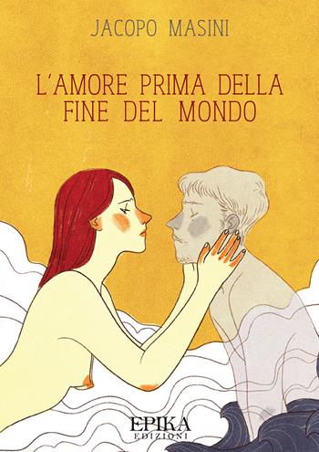 L' amore prima della fine del mondo - Jacopo Masini - Libro Epika 2018 | Libraccio.it