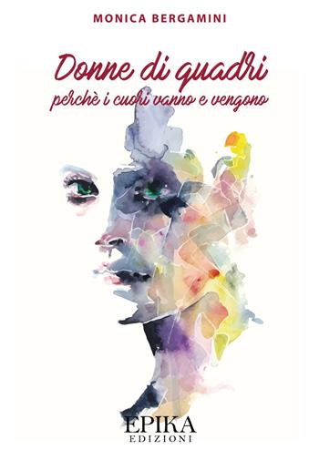 Donne di quadri. Perché i cuori vanno e vengono - Monica Bergamini - Libro Epika 2019 | Libraccio.it