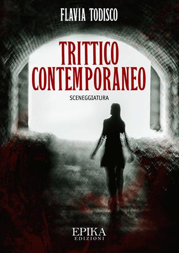 Trittico contemporaneo - Flavia Todisco - Libro Epika 2019 | Libraccio.it