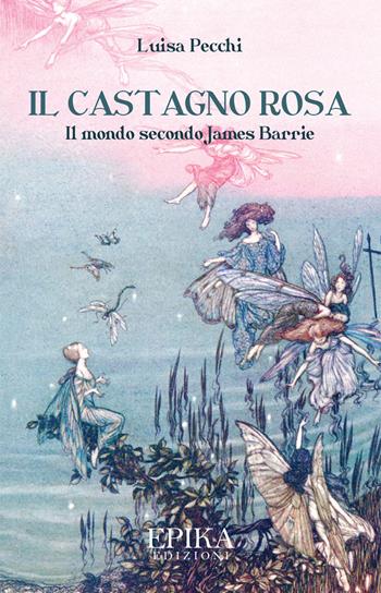 Il castagno rosa. Il mondo secondo James Barrie - Luisa Pecchi - Libro Epika 2019 | Libraccio.it
