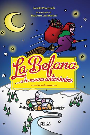 La Befana... e le nonne anticrimine - Lorella Fontanelli - Libro Epika 2019 | Libraccio.it