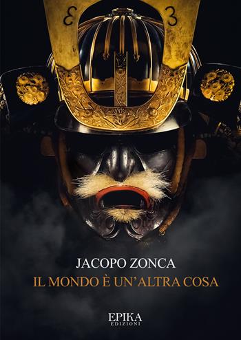 Il mondo è un'altra cosa - Jacopo Zonca - Libro Epika 2020 | Libraccio.it