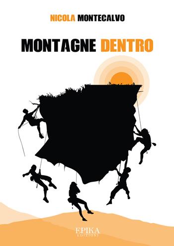 Montagne dentro - Nicola Montecalvo - Libro Epika 2020 | Libraccio.it