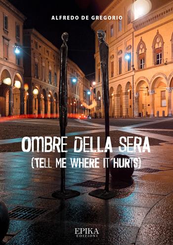 Ombre della sera. (Tell me where it hurts) - Alfredo De Gregorio - Libro Epika 2021 | Libraccio.it