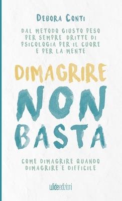 Dimagrire non basta. Come dimagrire quando dimagrire è difficile - Debora Conti - Libro Wide Edizioni 2020 | Libraccio.it