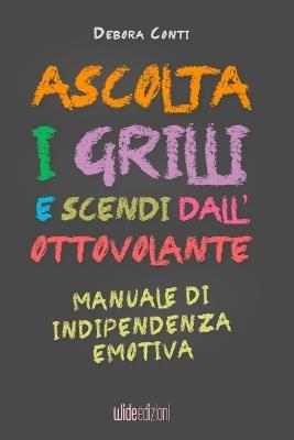 Ascolta i grilli e scendi dall'ottovolante. Manuale di indipendenza emotiva. Nuova ediz. - Debora Conti - Libro Wide Edizioni 2020 | Libraccio.it