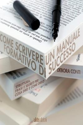 Come scrivere un manuale formativo di successo. Struttura, frasi e segreti per cosa dire e come dirlo - Debora Conti - Libro Wide Edizioni 2021 | Libraccio.it