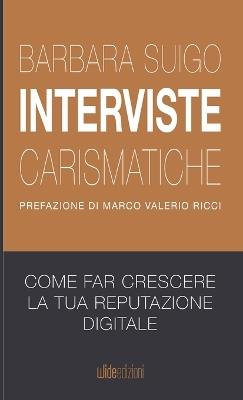 Interviste carismatiche. Come fare interviste carismatiche e far crescere la tua reputazione digitale - Barbara Suigo - Libro Wide Edizioni 2021 | Libraccio.it