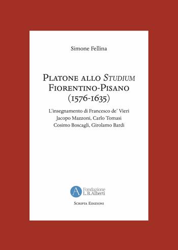 Platone allo Studium Fiorentino-Pisano (1576-1635). L'insegnamento di Francesco de' Vieri, Jacopo Mazzoni, Carlo Tomasi, Cosimo Boscagli, Girolamo Bardi - Simone Fellina - Libro Scripta 2019, Bonae artes | Libraccio.it