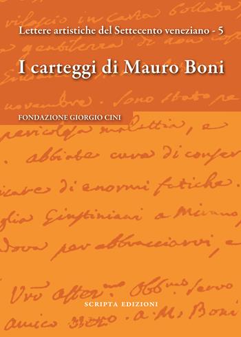 I carteggi di Mauro Boni. Lettere artistiche del Settecento veneziano. Vol. 5  - Libro Scripta 2020, Saggi e profili di arte veneta | Libraccio.it