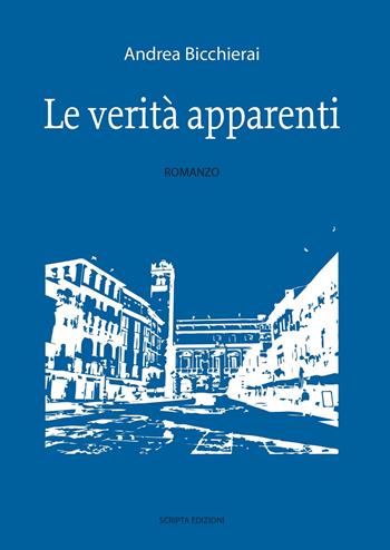 Le verità apparenti - Andrea Bicchierai - Libro Scripta 2018 | Libraccio.it