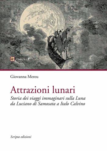 Attrazioni lunari. Storia dei viaggi immaginari sulla Luna da Luciano di Samosata a Italo Calvino - Giovanna Mereu - Libro Scripta 2019, Dialoghi. Collana letterature comparate | Libraccio.it