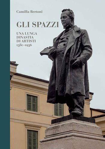 Gli Spazzi, una lunga dinastia di artisti. 1380-1936. Ediz. illustrata - Camilla Bertoni - Libro Scripta 2019, Territori d'arte | Libraccio.it