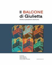 Il balcone di Giulietta. Storia, iconografia, restauro