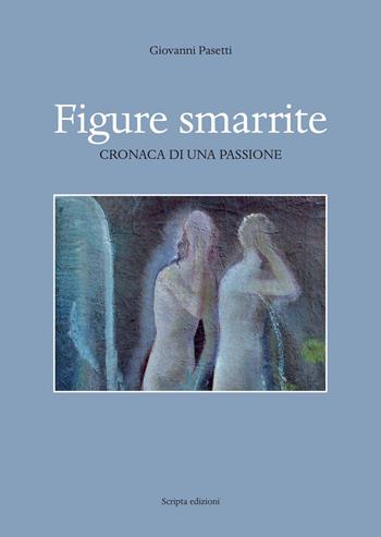 Figure smarrite. Cronaca di una passione - Giovanni Pasetti - Libro Scripta 2020, Territori d'arte | Libraccio.it