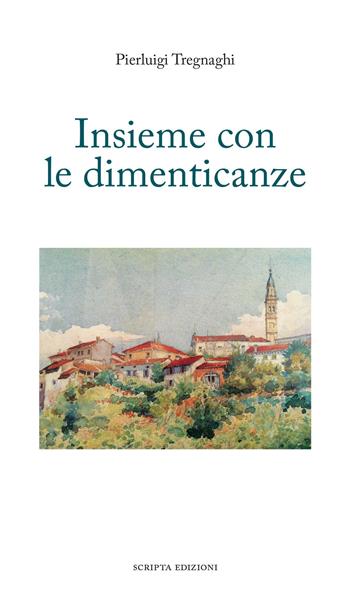 Insieme con le dimenticanze - Pierluigi Tregnaghi - Libro Scripta 2020, Riflessi | Libraccio.it