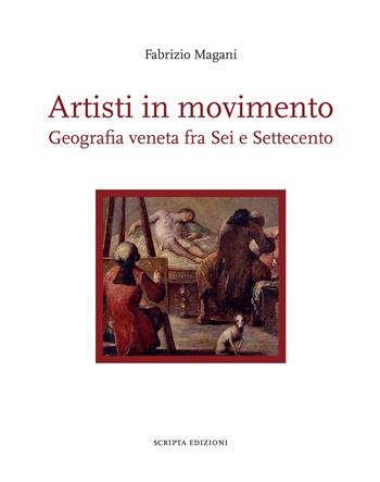 Artisti in movimento. Geografia veneta fra Sei e Settecento - Fabrizio Magani - Libro Scripta 2020, Territori d'arte | Libraccio.it