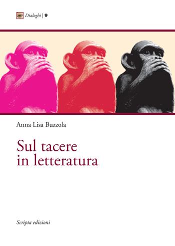 Sul tacere in letteratura - Anna Lisa Buzzola - Libro Scripta 2021, Dialoghi. Collana letterature comparate | Libraccio.it