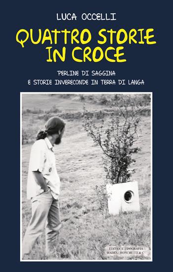 Quattro storie in croce. Perline di saggina e storie invereconde in terra di langa - Luca Occelli - Libro Editrice Tipografia Baima-Ronchetti 2019 | Libraccio.it