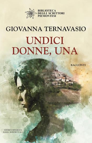 Undici donne, una - Giovanna Ternavasio - Libro Editrice Tipografia Baima-Ronchetti 2019, Biblioteca degli scrittori piemontesi | Libraccio.it