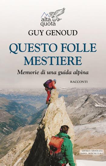 Questo folle mestiere. Memorie di una guida alpina - Guy Genoud - Libro Editrice Tipografia Baima-Ronchetti 2018, Alta quota | Libraccio.it