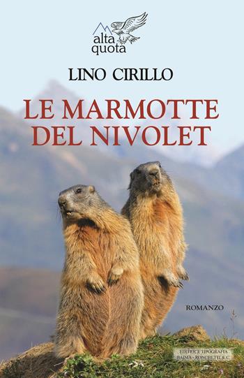Le marmotte del Nivolet - Lino Cirillo - Libro Editrice Tipografia Baima-Ronchetti 2019, Alta quota | Libraccio.it
