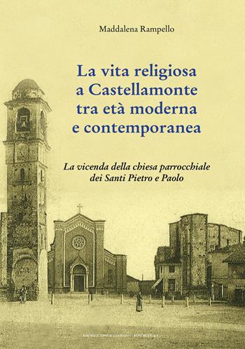 La vita religiosa a Castellamonte tra età moderna e contemporanea. La vicenda della chiesa parrocchiale dei Santi Pietro e Paolo - Maddalena Rampello - Libro Editrice Tipografia Baima-Ronchetti 2020 | Libraccio.it