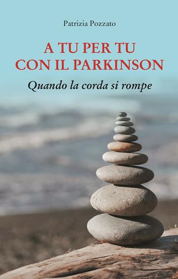 A tu per tu con il Parkinson. Quando la corda si rompe - Patrizia Pozzato - Libro Editrice Tipografia Baima-Ronchetti 2022 | Libraccio.it