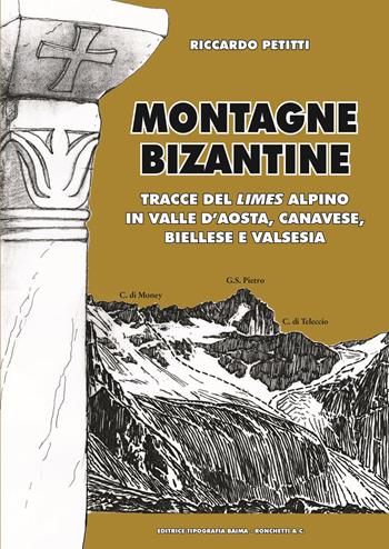 Montagne bizantine. Tracce del limes alpino in Valle d'Aosta, canavese, biellese e Valsesia - Riccardo Petitti - Libro Editrice Tipografia Baima-Ronchetti 2020 | Libraccio.it