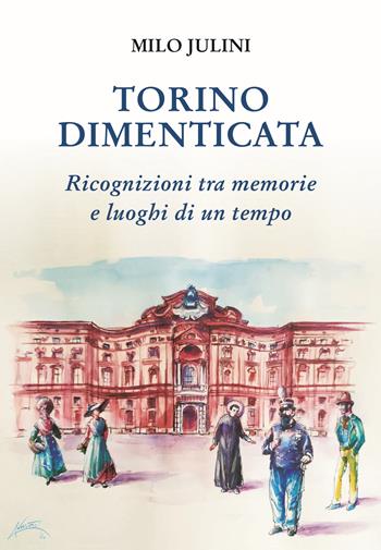 Torino dimenticata. Ricognizioni tra memorie e luoghi di un tempo - Milo Julini - Libro Editrice Tipografia Baima-Ronchetti 2020 | Libraccio.it