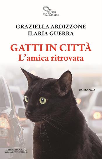 Gatti in città. L'amica ritrovata - Graziella Ardizzone, Ilaria Guerra - Libro Editrice Tipografia Baima-Ronchetti 2021 | Libraccio.it