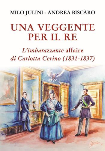 Una veggente per il re. L'imbarazzante affaire di Carlotta Cerino (1831-1837) - Milo Julini, Andrea Biscàro - Libro Editrice Tipografia Baima-Ronchetti 2021 | Libraccio.it