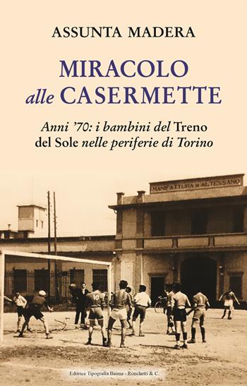 Miracolo alle Casermette. Anni ’70: i bambini del Treno del Sole nelle periferie di Torino - Assunta Madera - Libro Editrice Tipografia Baima-Ronchetti 2021 | Libraccio.it