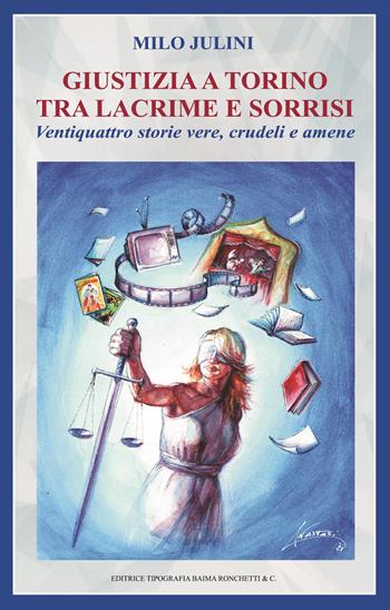 Giustizia a Torino tra lacrime e sorrisi. Ventiquattro storie vere, crudeli e amene - Milo Julini - Libro Editrice Tipografia Baima-Ronchetti 2021 | Libraccio.it