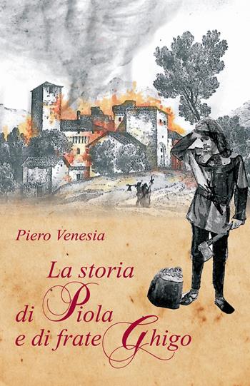 La storia di Piola e di frate Ghigo - Piero Venesia - Libro Editrice Tipografia Baima-Ronchetti 2021 | Libraccio.it