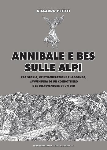 Annibale e Bes sulle Alpi. Fra storia, cristianizzazione e leggenda, l'avventura di un condottiero e le disavventure di un dio - Riccardo Petitti - Libro Editrice Tipografia Baima-Ronchetti 2022 | Libraccio.it