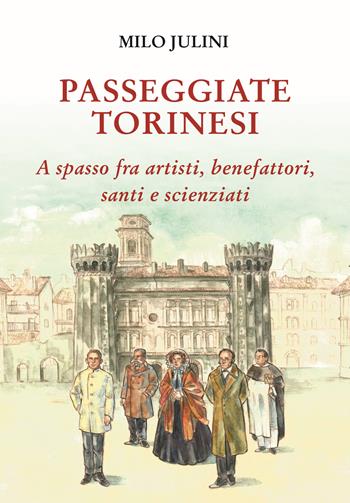 Passeggiate torinesi. A spasso fra artisti, benefattori, santi e scienziati - Milo Julini - Libro Editrice Tipografia Baima-Ronchetti 2022 | Libraccio.it
